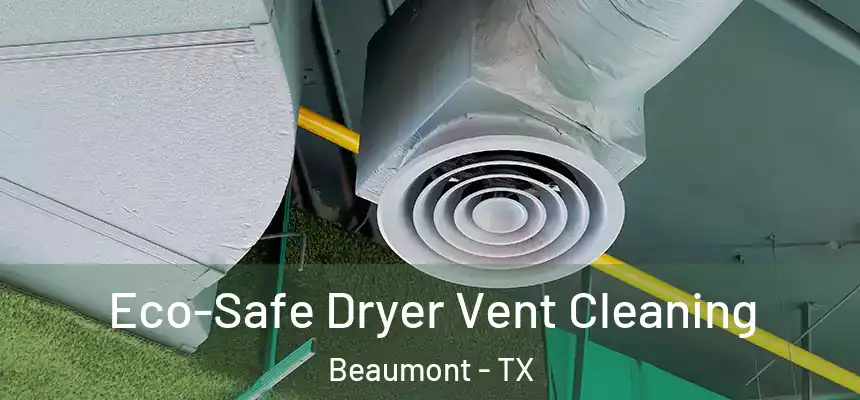  Eco-Safe Dryer Vent Cleaning Beaumont - TX