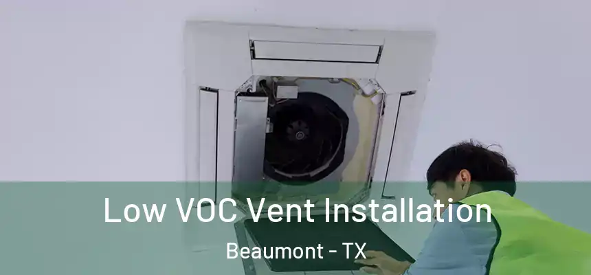  Low VOC Vent Installation Beaumont - TX