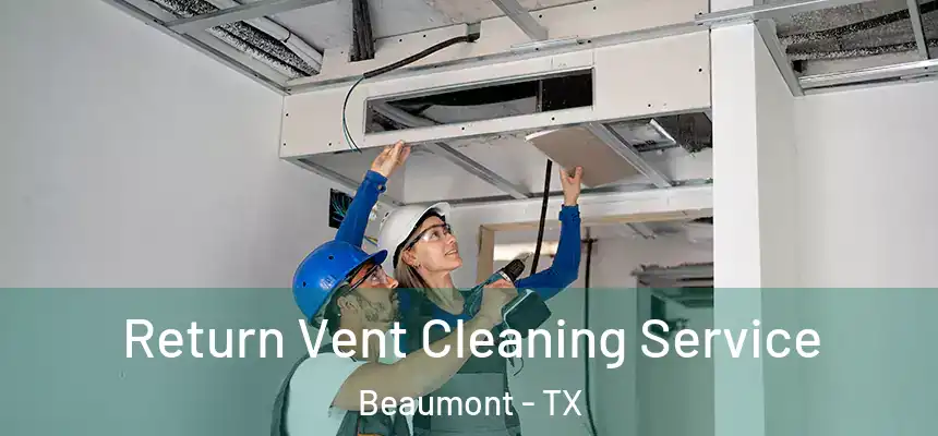 Return Vent Cleaning Service Beaumont - TX