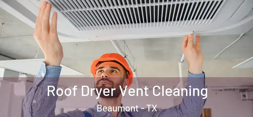 Roof Dryer Vent Cleaning Beaumont - TX