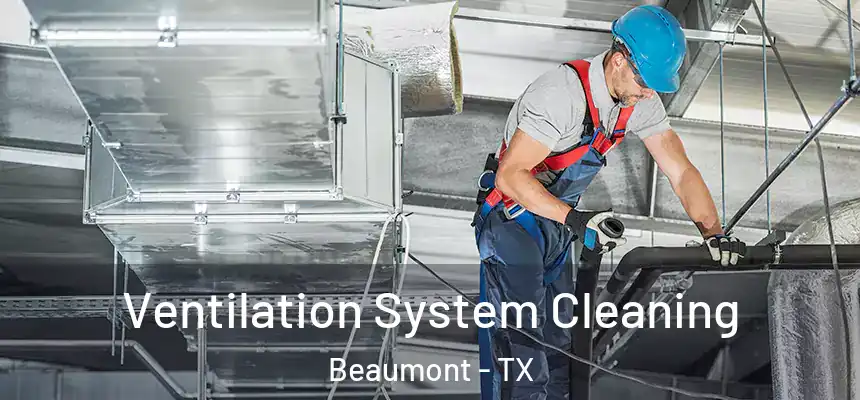  Ventilation System Cleaning Beaumont - TX